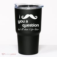 I Mustache You A Question But Ill Shave It For Later Tumbler thumb 0