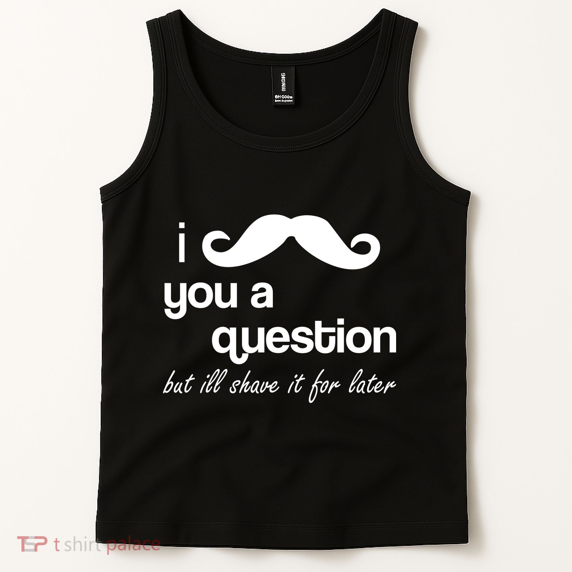 I Mustache You A Question But Ill Shave It For Later Tank Top