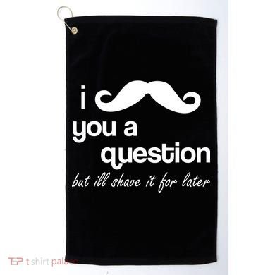I Mustache You A Question But Ill Shave It For Later Golf Towel