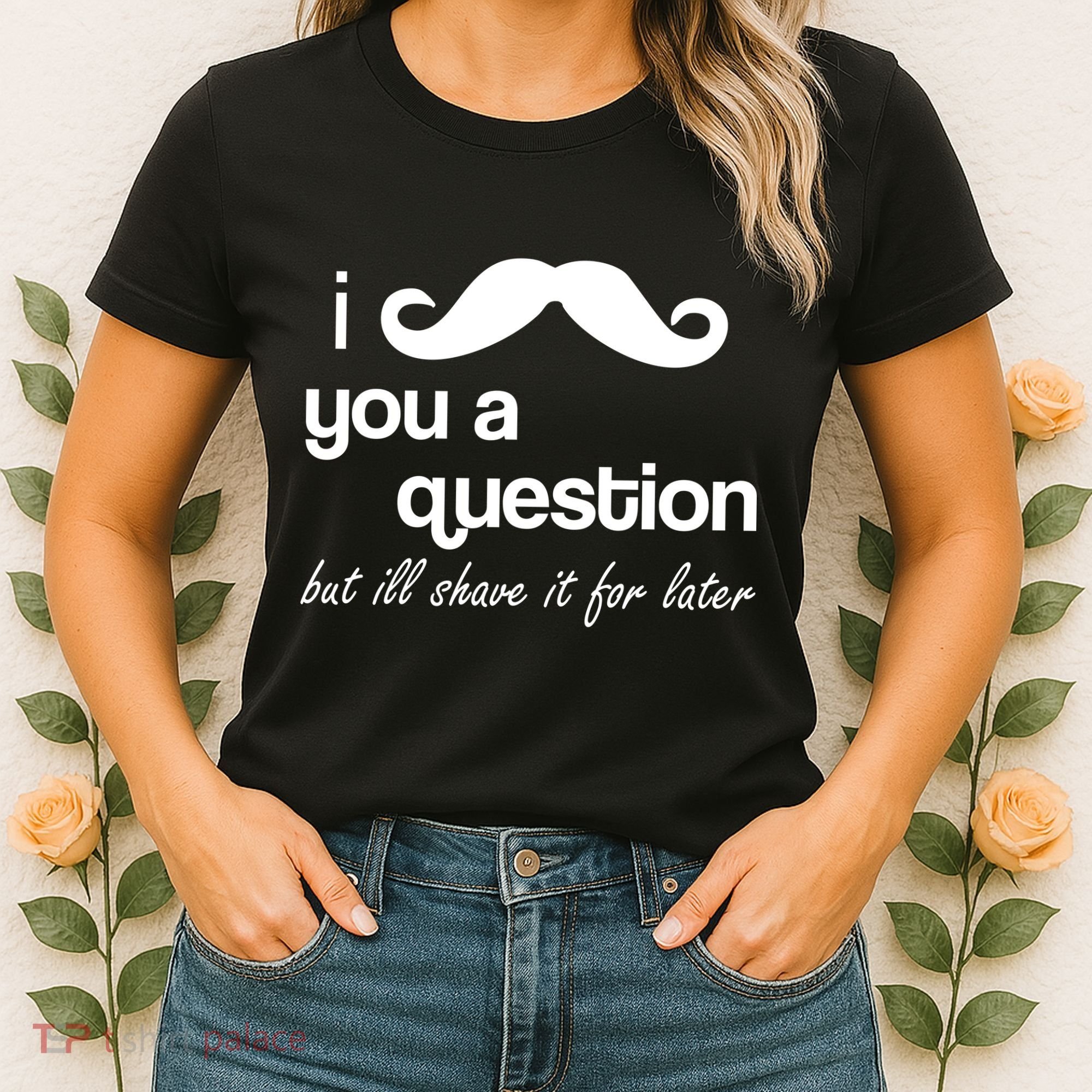 I Mustache You A Question But Ill Shave It For Later Women's T-Shirt