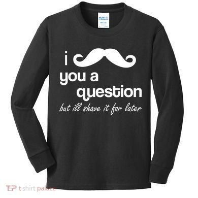 I Mustache You A Question But Ill Shave It For Later Kids Long Sleeve Shirt