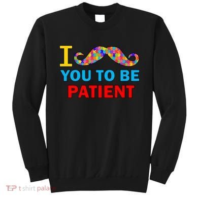 I Mustache You To Be Patient Autism Sweatshirt
