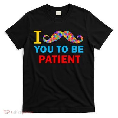 I Mustache You To Be Patient Autism T-Shirt