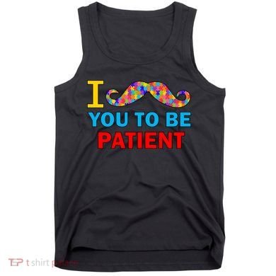 I Mustache You To Be Patient Autism Tank Top