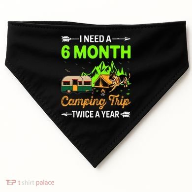 I Need A 6 Month Camping Trip Twice A Year USA-Made Doggie Bandana