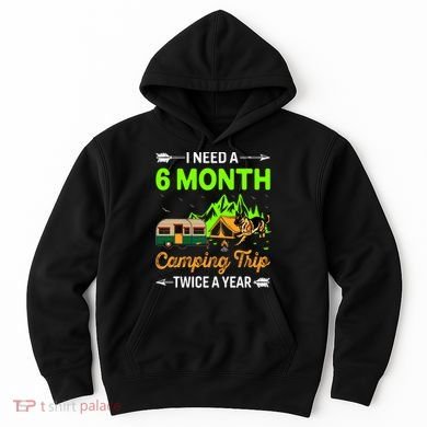 I Need A 6 Month Camping Trip Twice A Year Hoodie