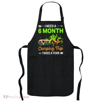 I Need A 6 Month Camping Trip Twice A Year Apron