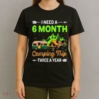 I Need A 6 Month Camping Trip Twice A Year T-Shirt thumb 4