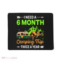 I Need A 6 Month Camping Trip Twice A Year Mousepad thumb 0