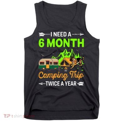 I Need A 6 Month Camping Trip Twice A Year Tank Top