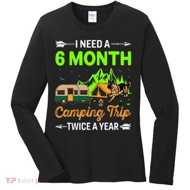 I Need A 6 Month Camping Trip Twice A Year Women's Long Sleeve Shirt