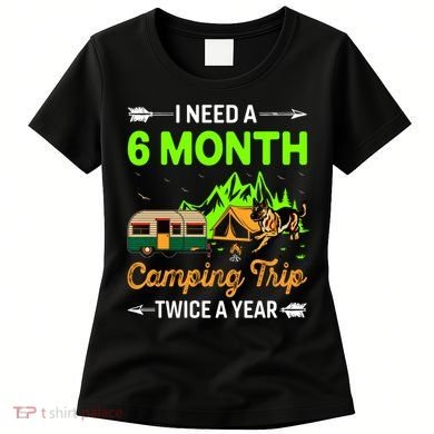 I Need A 6 Month Camping Trip Twice A Year Women's T-Shirt