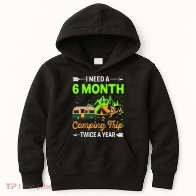 I Need A 6 Month Camping Trip Twice A Year Kids Hoodie