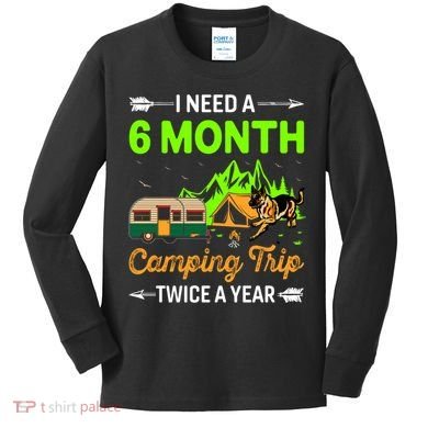 I Need A 6 Month Camping Trip Twice A Year Kids Long Sleeve Shirt