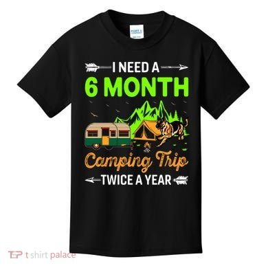 I Need A 6 Month Camping Trip Twice A Year Kids T-Shirt