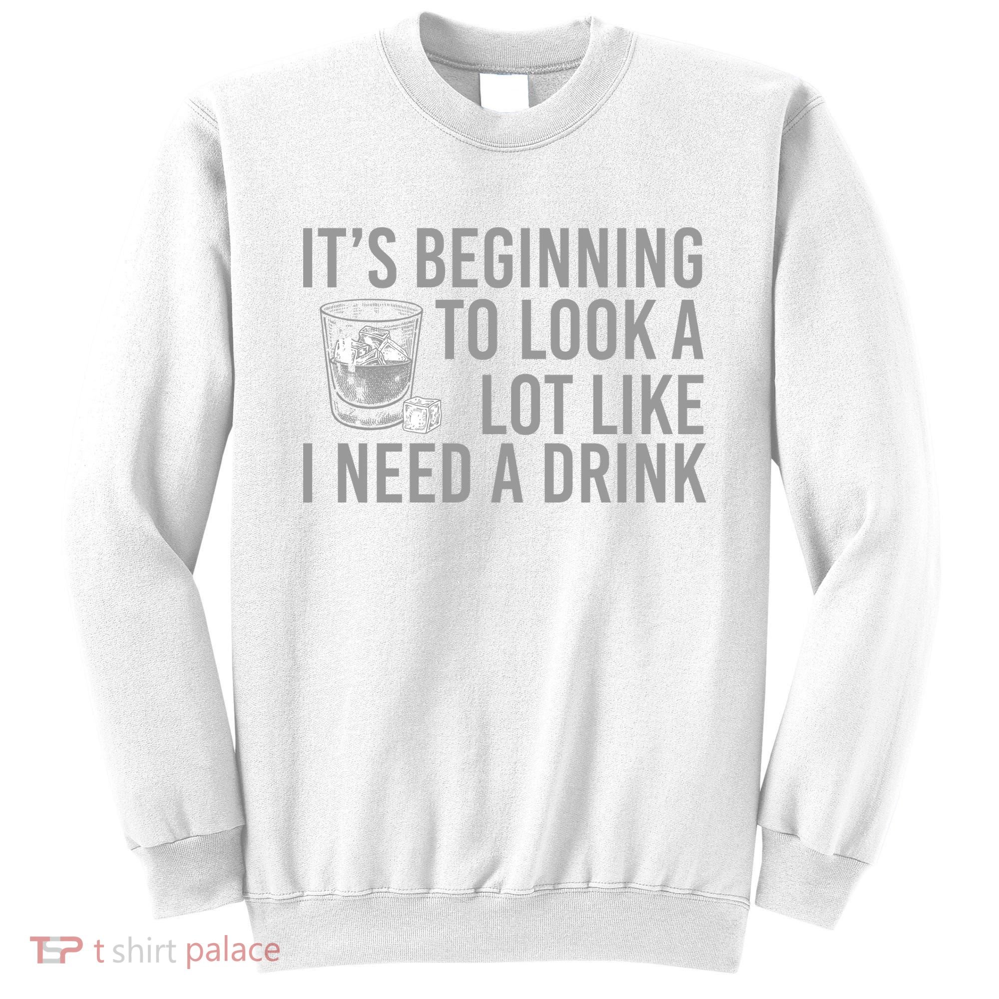 I Need A Drink Sweatshirt