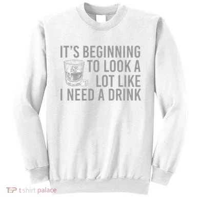 I Need A Drink Sweatshirt