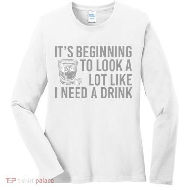 I Need A Drink Women's Long Sleeve Shirt