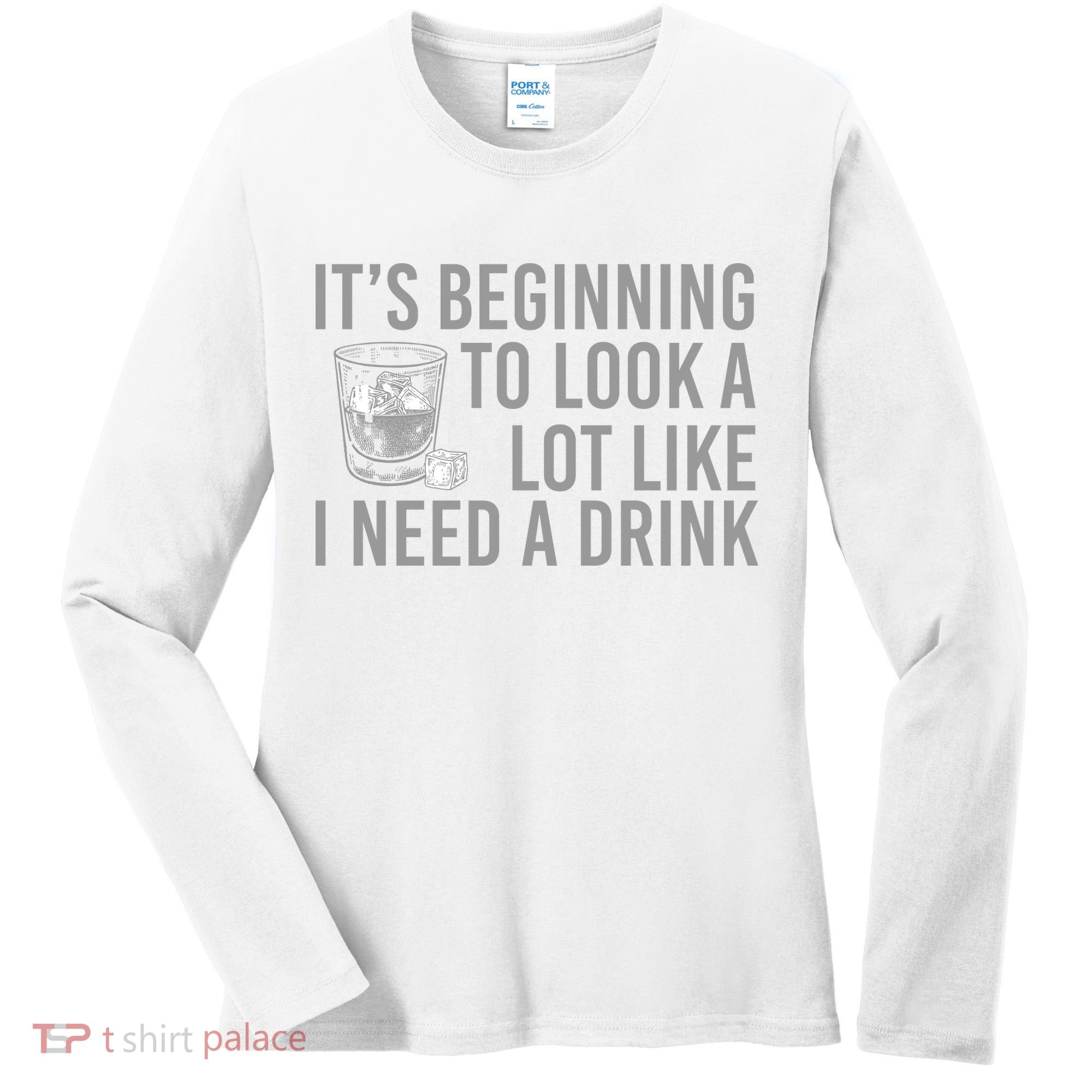 I Need A Drink Women's Long Sleeve Shirt