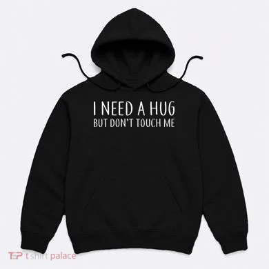 I Need a Hug But Don't Touch Me Hoodie
