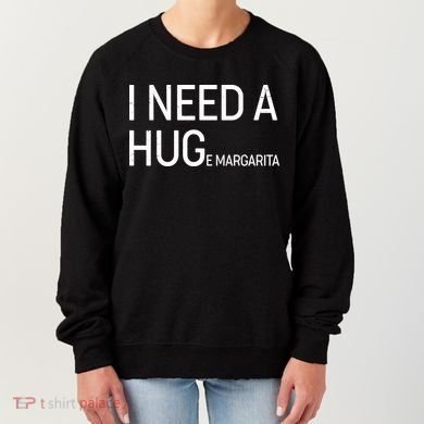 I Need A HUG E Margarita Women's Sweatshirt
