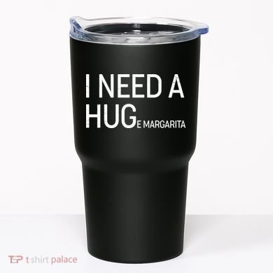 I Need A HUG E Margarita Tumbler