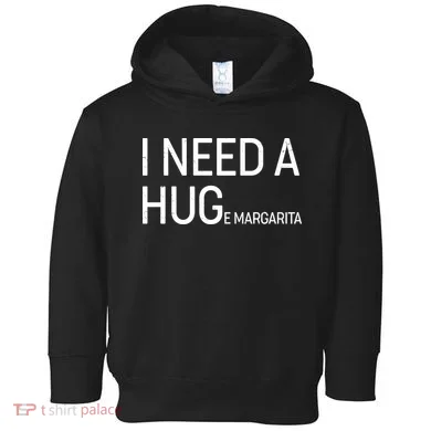 I Need A HUG E Margarita Toddler Hoodie