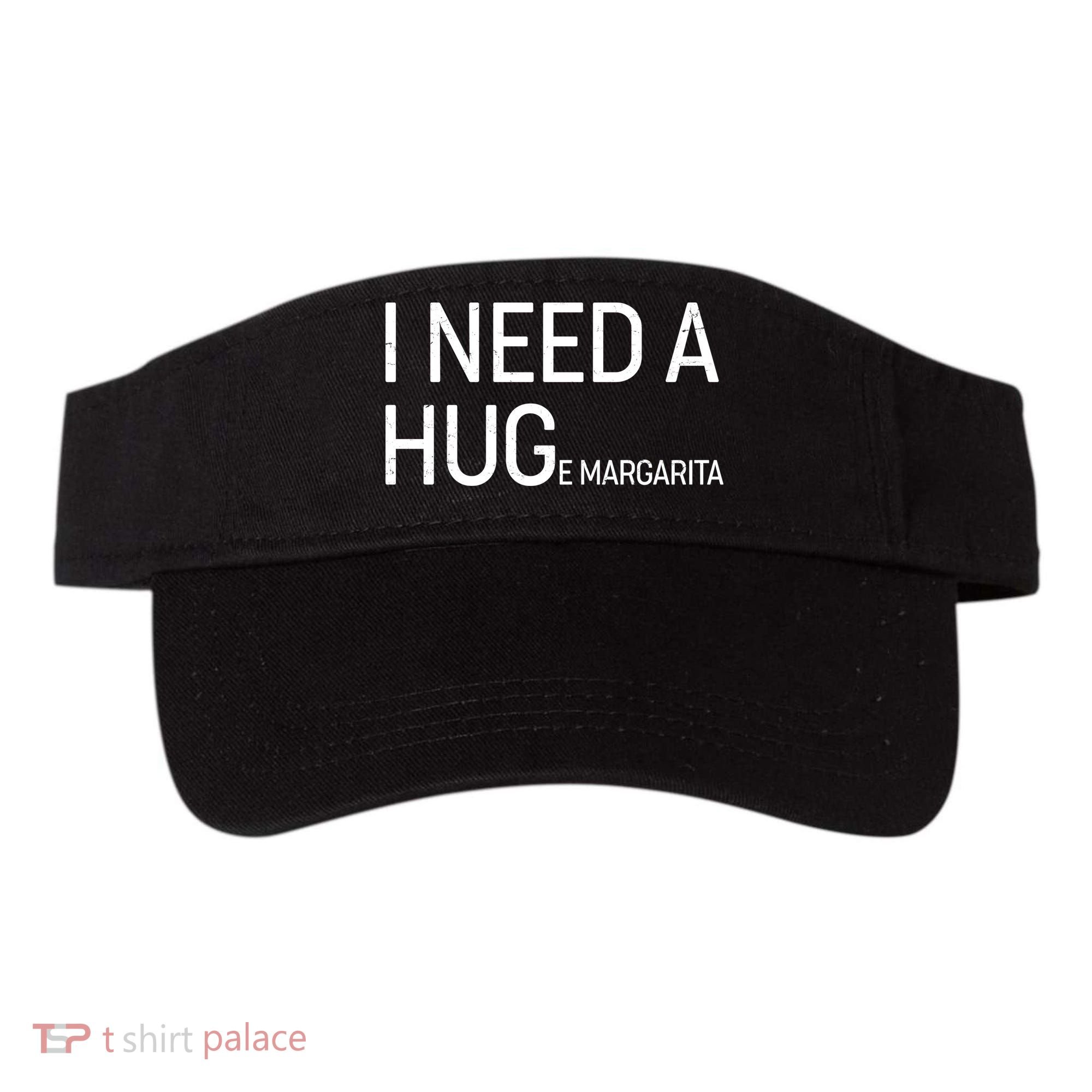 I Need A HUG E Margarita Visor