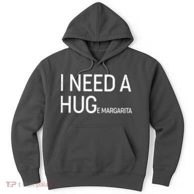 I Need A HUG E Margarita Hoodie