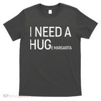I Need A HUG E Margarita T-Shirt thumb 0