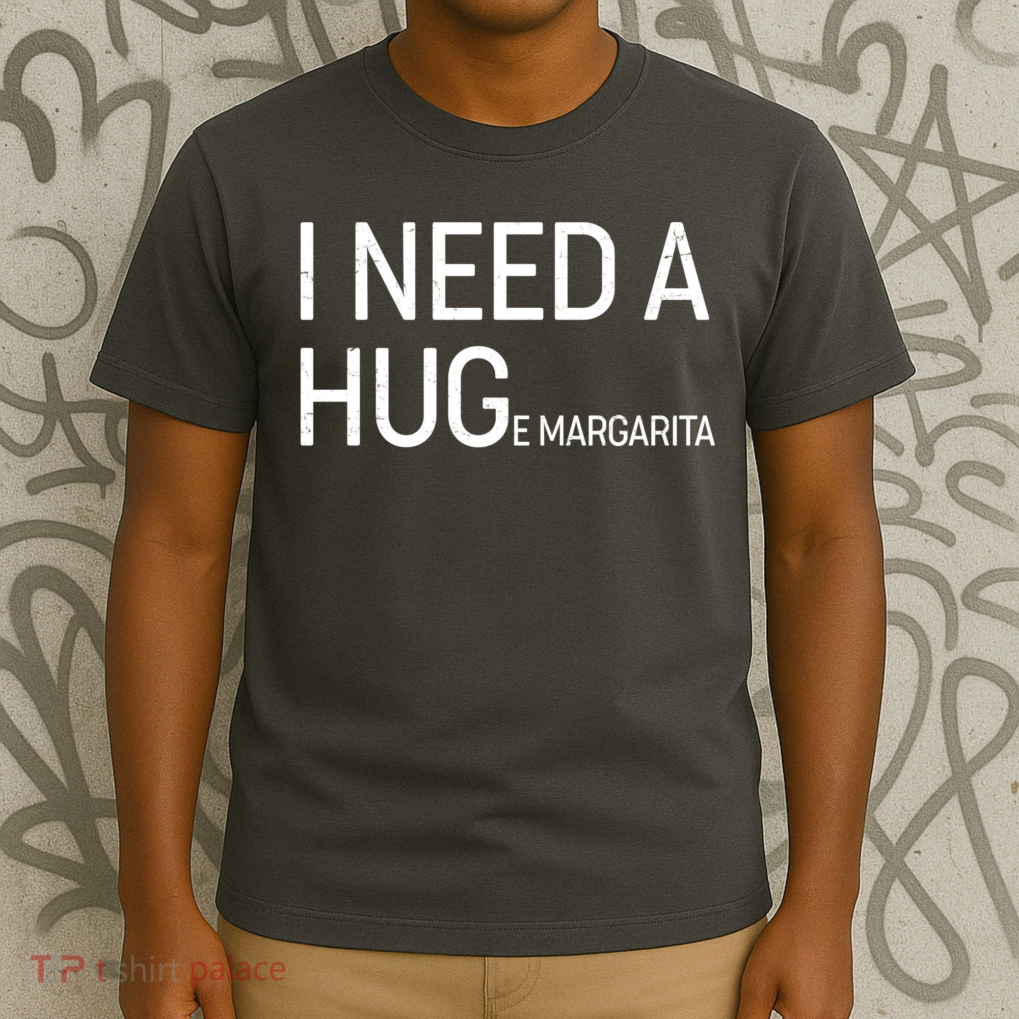 I Need A HUG E Margarita T-Shirt