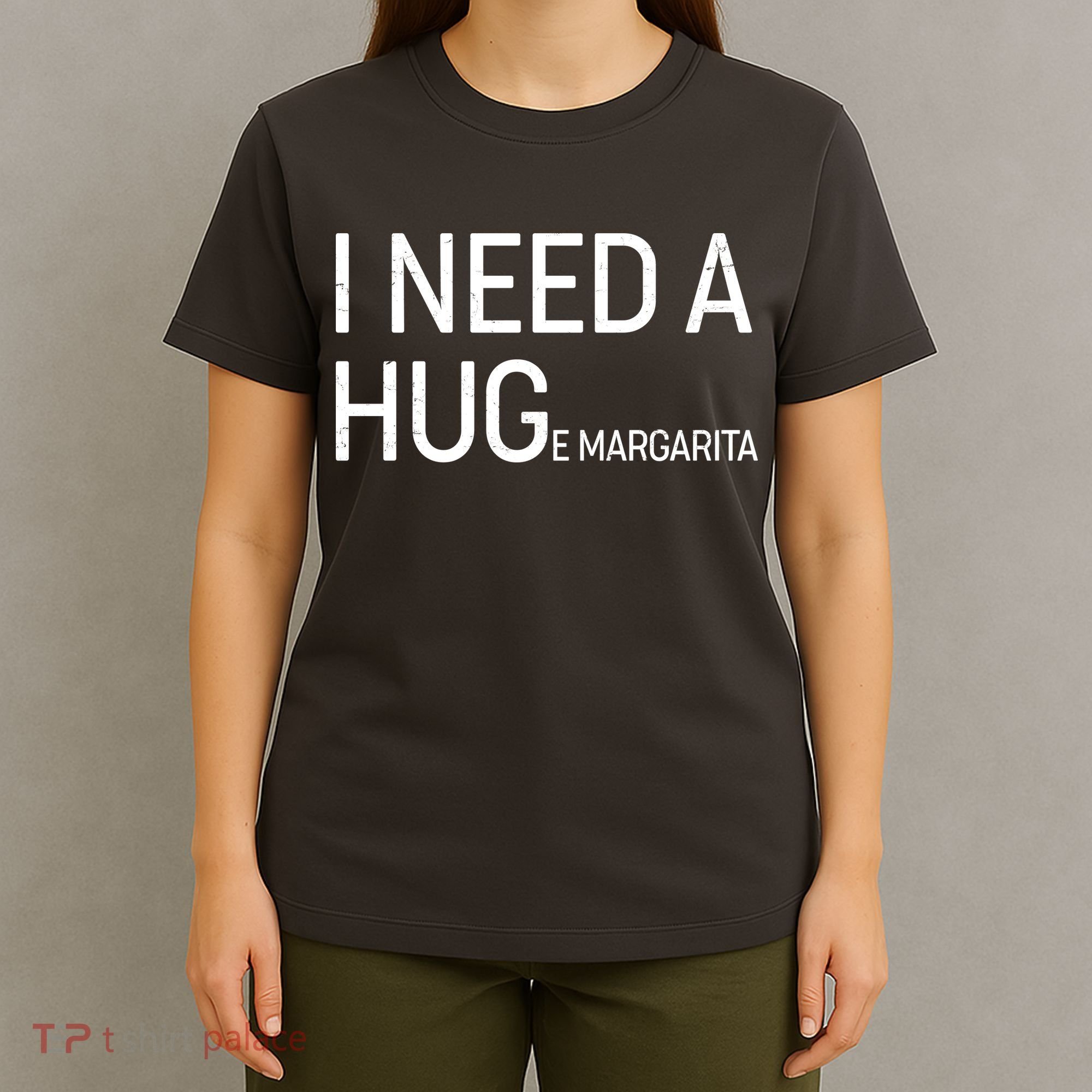 I Need A HUG E Margarita T-Shirt