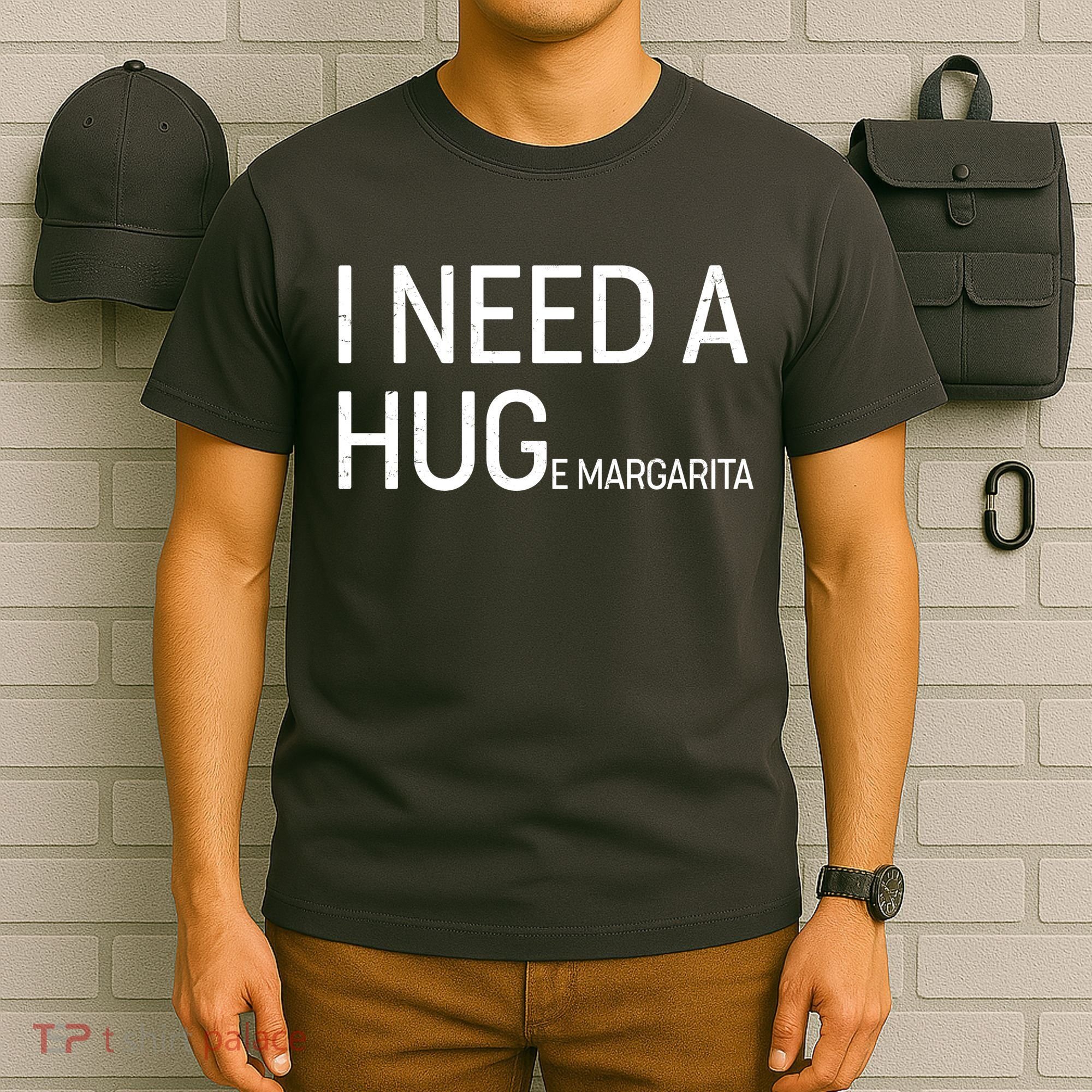I Need A HUG E Margarita T-Shirt