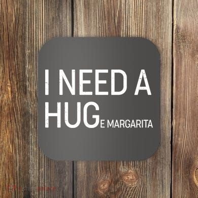 I Need A HUG E Margarita Coaster
