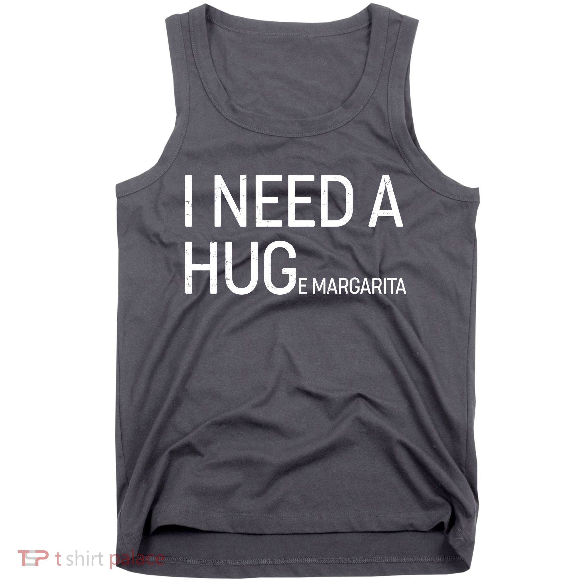 I Need A HUG E Margarita Tank Top