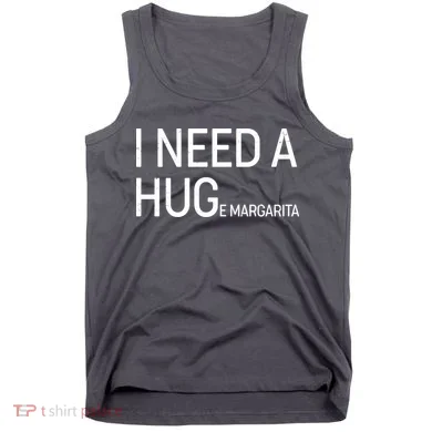 I Need A HUG E Margarita Tank Top