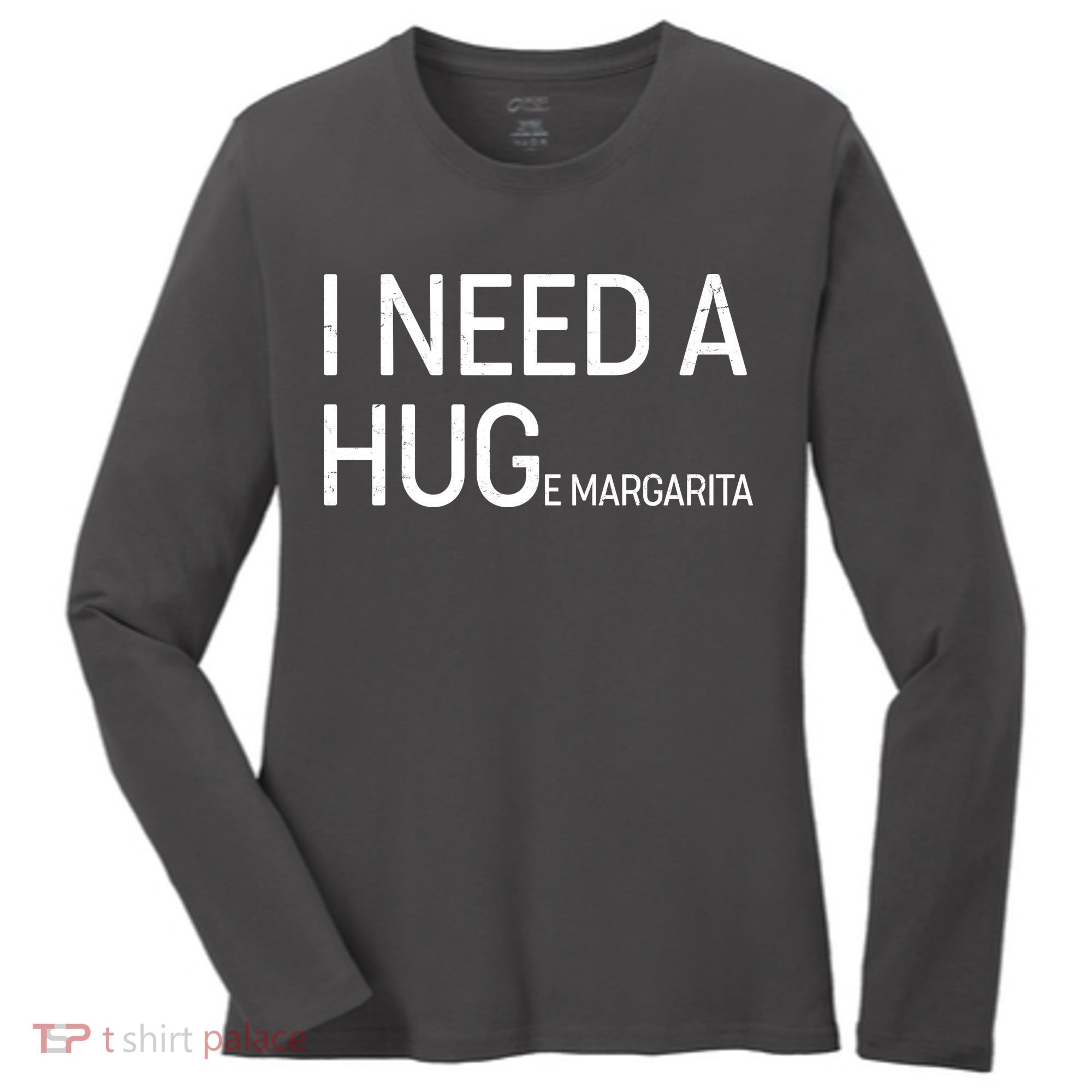 I Need A HUG E Margarita Women's Long Sleeve Shirt