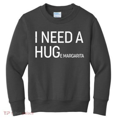 I Need A HUG E Margarita Kids Sweatshirt