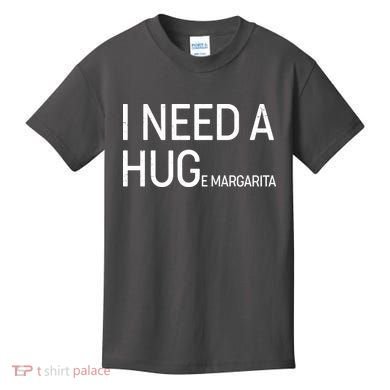 I Need A HUG E Margarita Kids T-Shirt