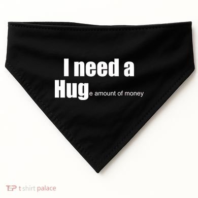 I Need A Hug (Huge amount of Money) USA-Made Doggie Bandana