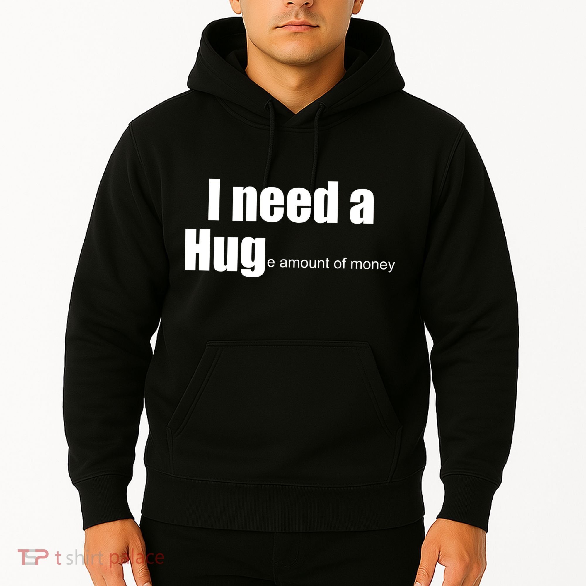 I Need A Hug (Huge amount of Money) Hoodie