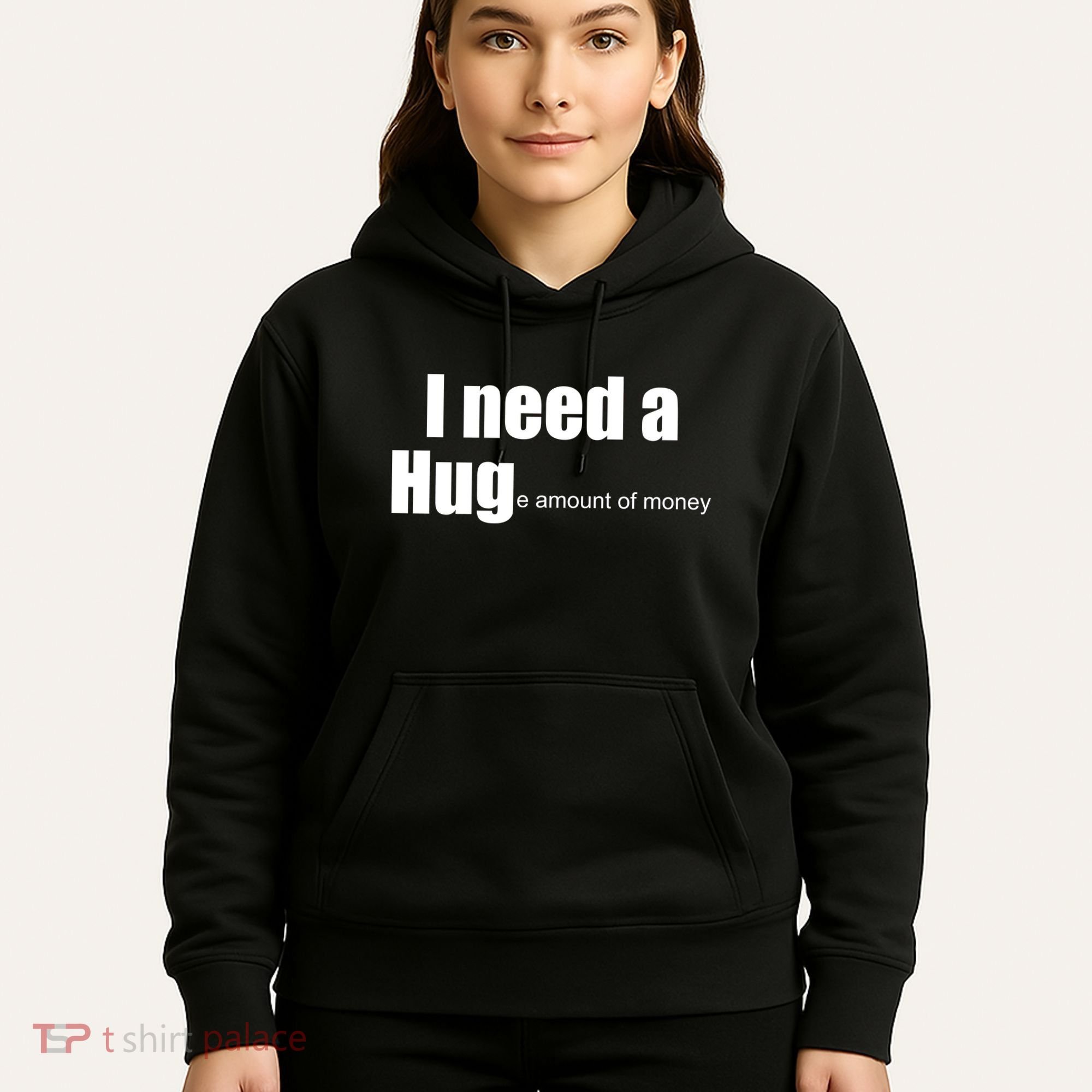 I Need A Hug (Huge amount of Money) Hoodie