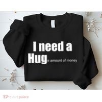 I Need A Hug (Huge amount of Money) Sweatshirt thumb 2