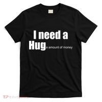 I Need A Hug (Huge amount of Money) T-Shirt thumb 0