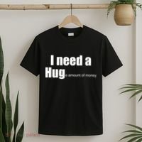 I Need A Hug (Huge amount of Money) T-Shirt thumb 2