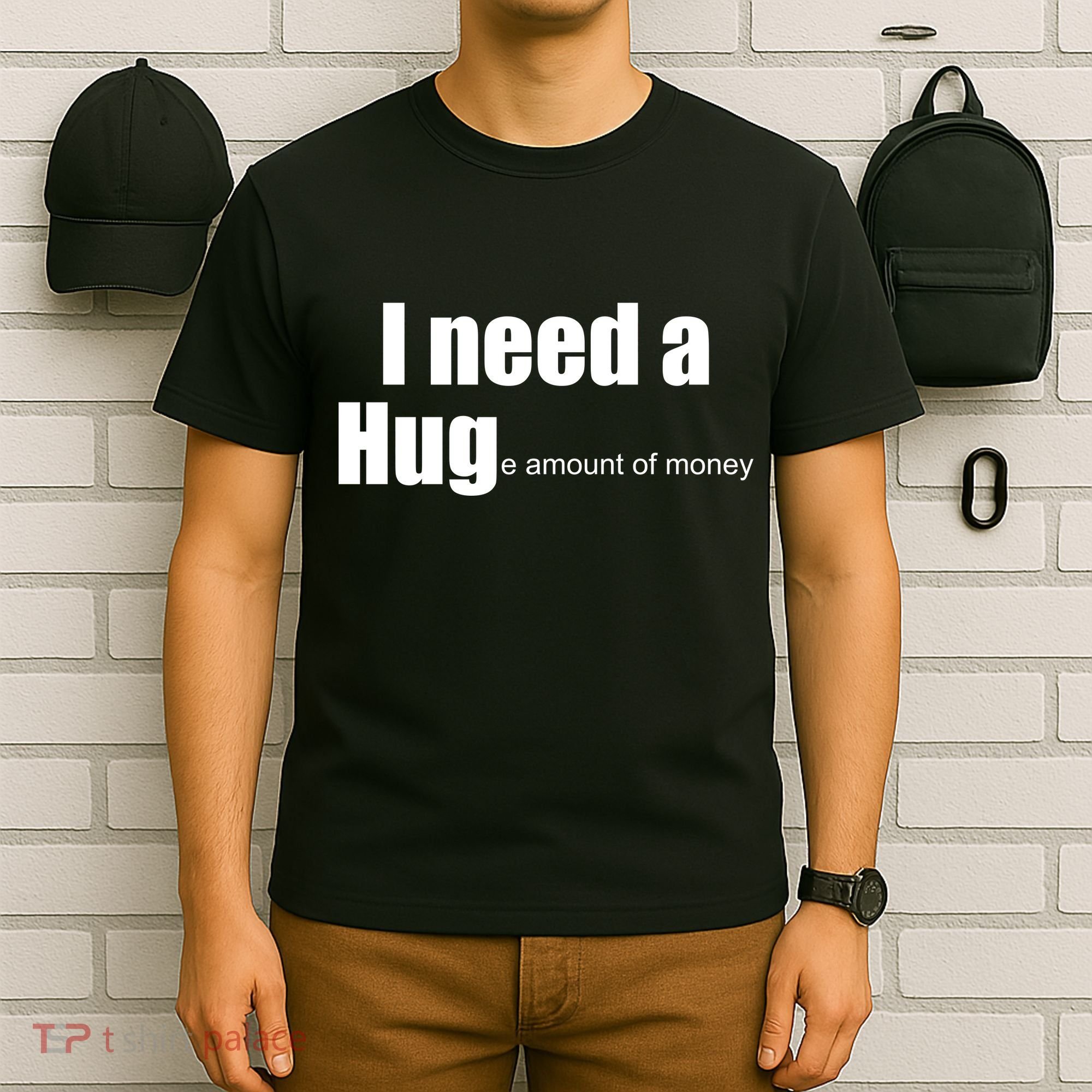 I Need A Hug (Huge amount of Money) T-Shirt
