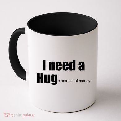 I Need A Hug (Huge amount of Money) Coffee Mug
