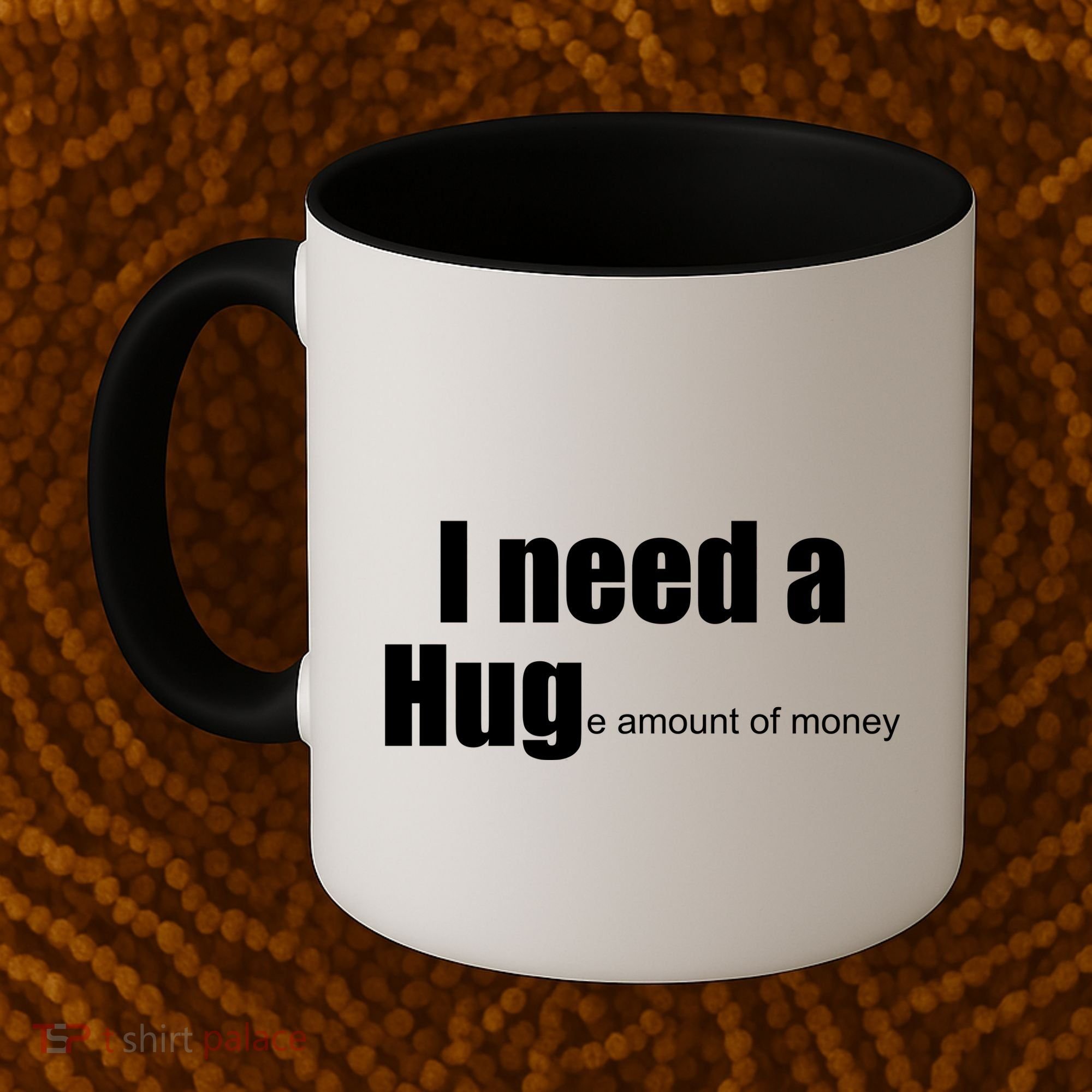 I Need A Hug (Huge amount of Money) Coffee Mug