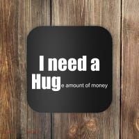 I Need A Hug (Huge amount of Money) Coaster thumb 0