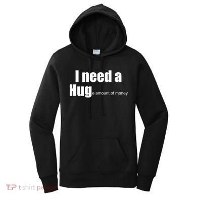 I Need A Hug (Huge amount of Money) Women's Hoodie